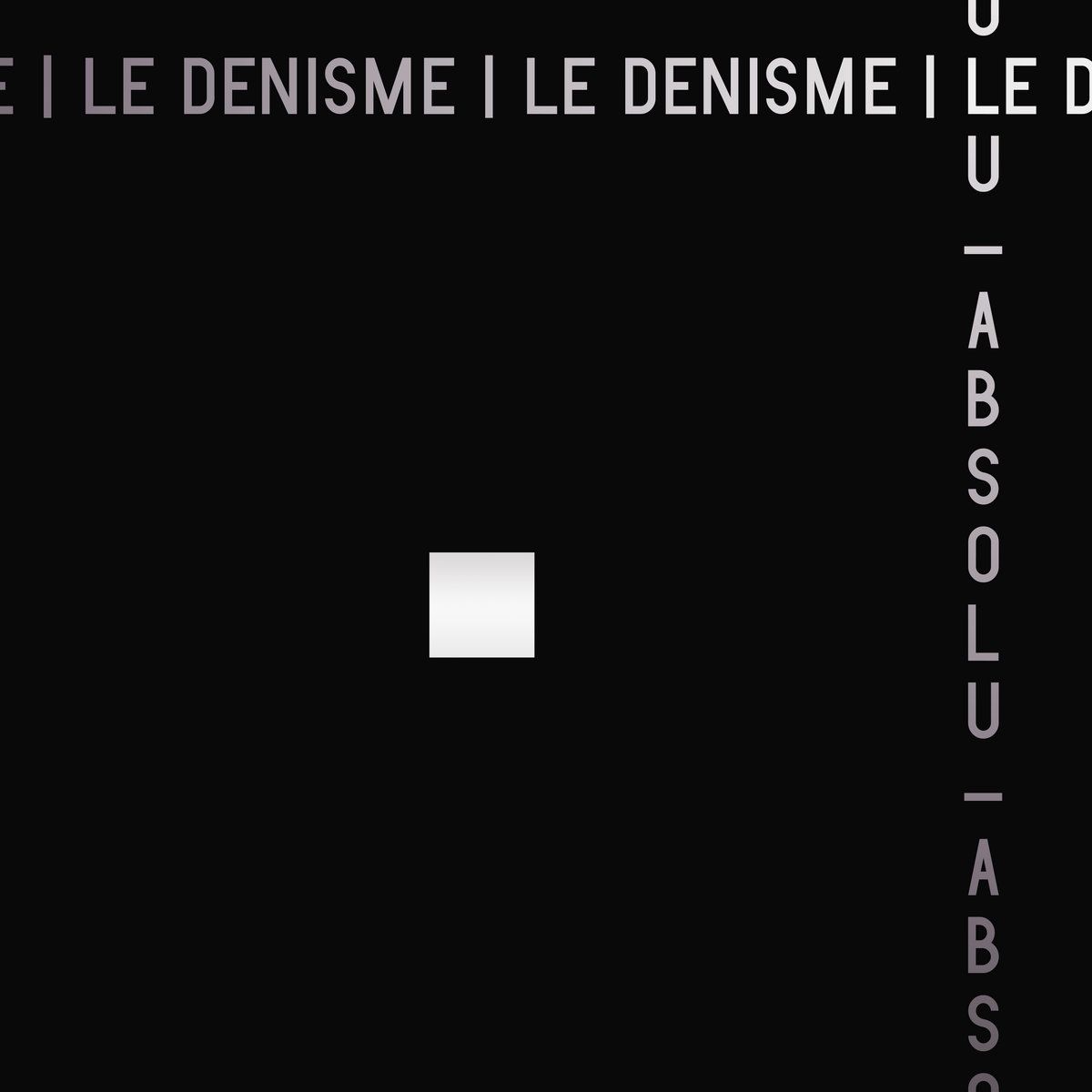 Un carré blanc au milieu d'un fond noir, dans l'angle supérieur droit se croisent des bandeaux de textes qui disent LE DENISME et ABSOLU